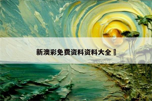 关于新澳彩免费资料资料大全	的信息